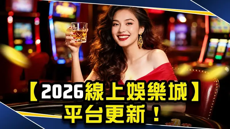 【2026線上娛樂城】平台更新！不只比遊戲數量，更重視安全與體驗