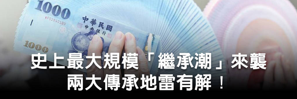 史上最大規模「繼承潮」來襲 兩大傳承地雷有解！